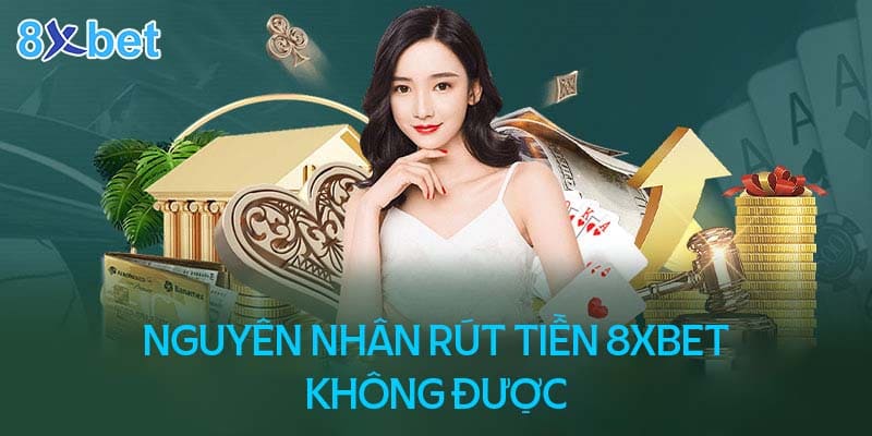 Nguyên nhân không rút được tiền từ nhà cái 8XBet